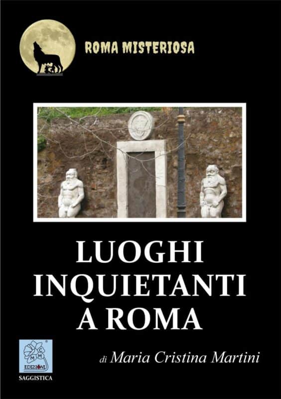 Copertina del libro LUOGHI INQUIETANTI A ROMA scritto da Maria Cristina Martini ed edito da MMC Edizioni (https://mmcedizioni.it)